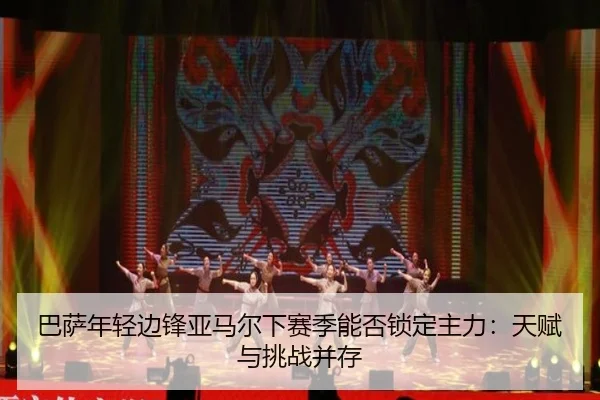 巴萨年轻边锋亚马尔下赛季能否锁定主力：天赋与挑战并存